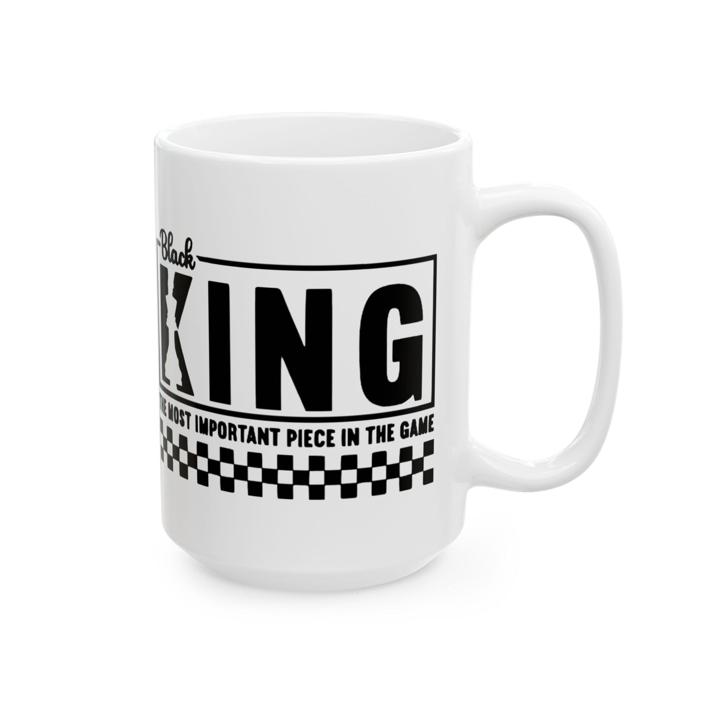 Black King: The Most Important Piece of the Game Ceramic Mug, (11oz, 15oz)