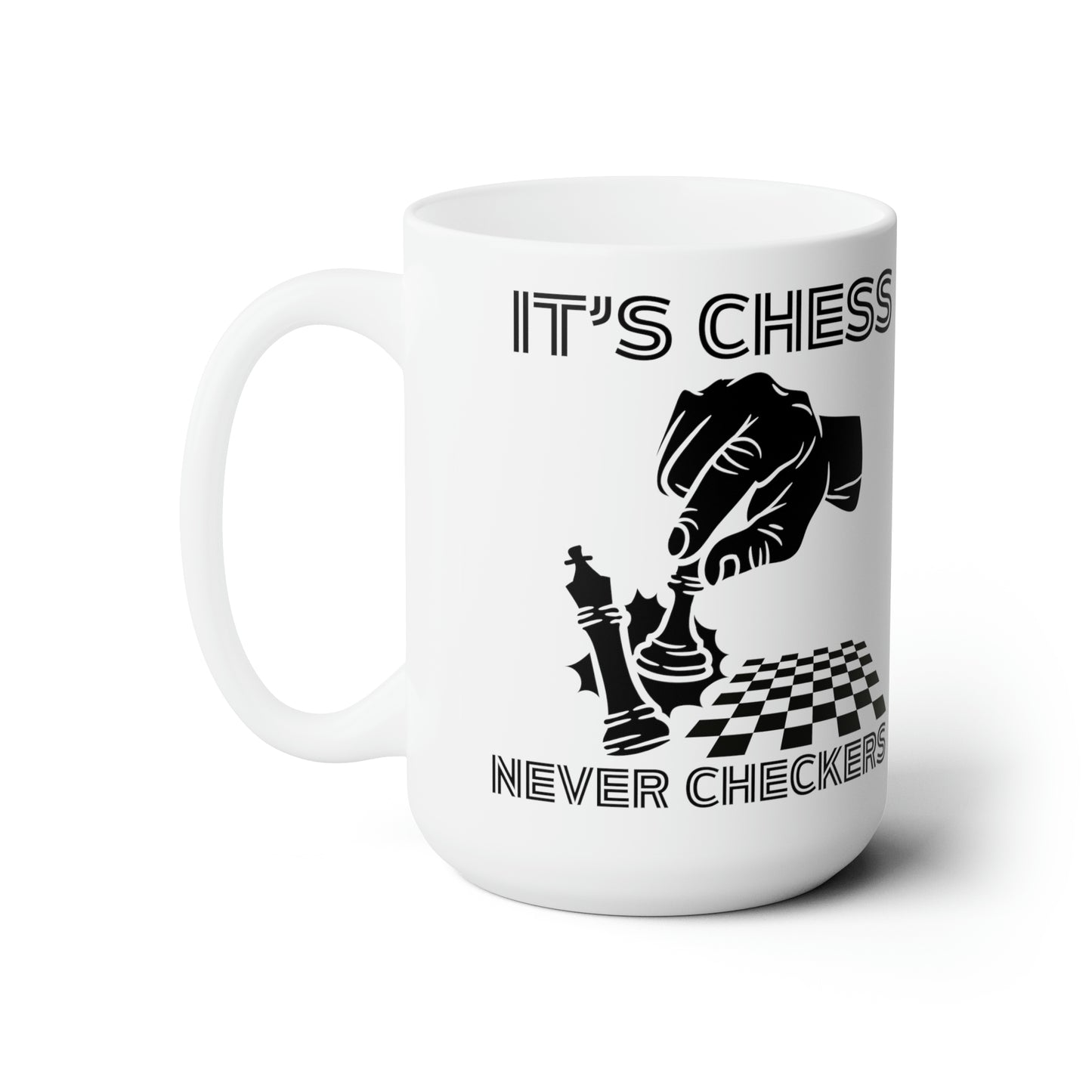 It's Chess Never Checkers Ceramic Mug 15oz