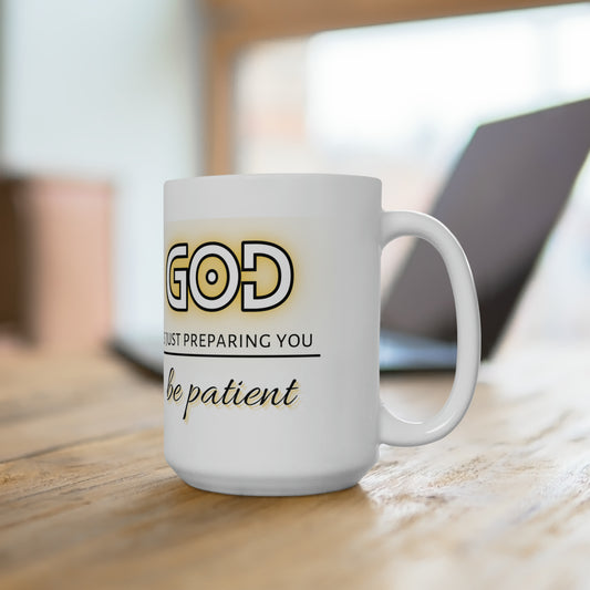 God Is Just Preparing You, Be Patient Ceramic Mug 15oz