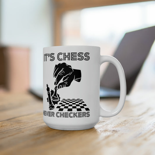 It's Chess Never Checkers Ceramic Mug 15oz