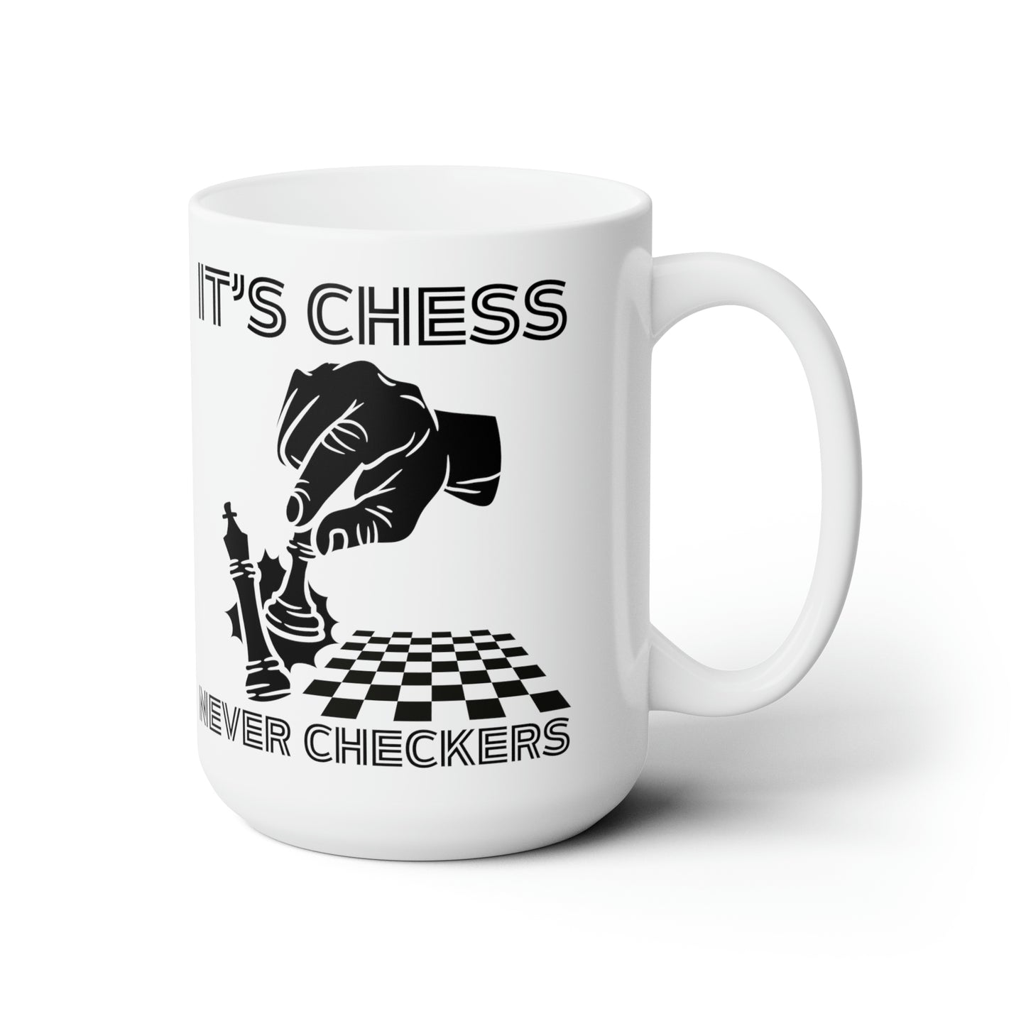 It's Chess Never Checkers Ceramic Mug 15oz