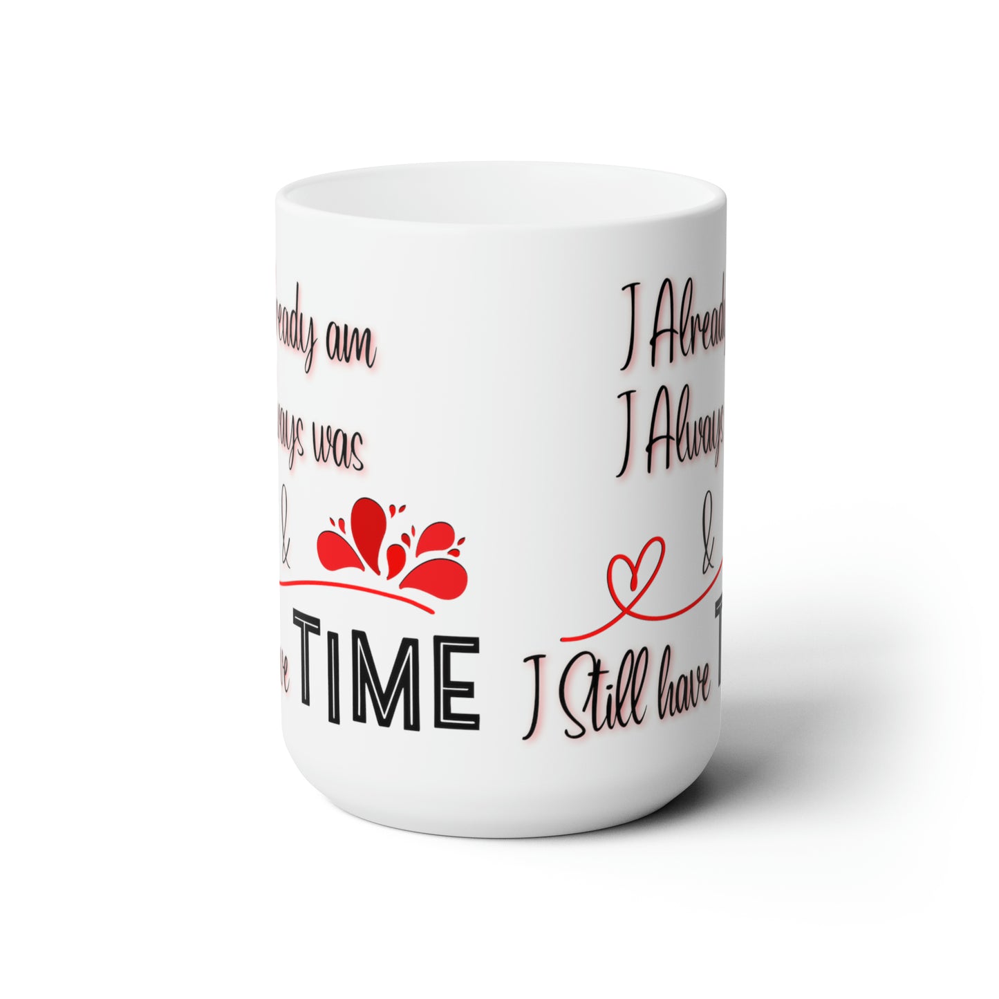 I Already Am, I Always Was, & I still Have Time Ceramic Mug 15oz