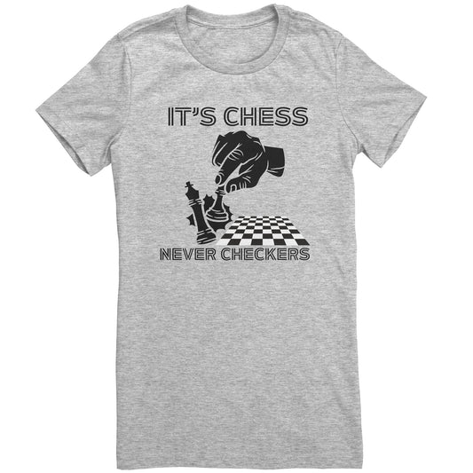 It's Chess, Never Checkers Women's Apparel