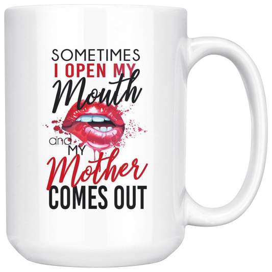 Sometimes I Open My Mouth and My Mother Comes Out Mug