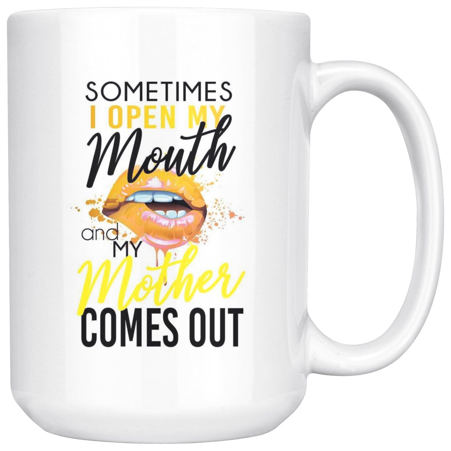 Sometimes I Open My Mouth and My Mother Comes Out Mug