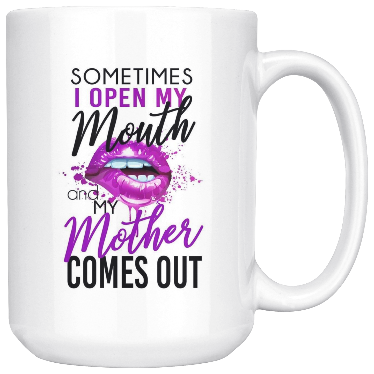 Sometimes I Open My Mouth and My Mother Comes Out Mug